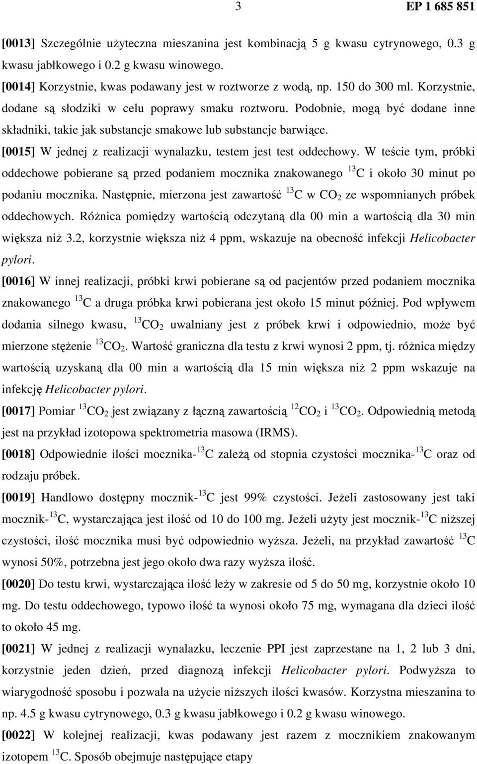 [0015] W jednej z realizacji wynalazku, testem jest test oddechowy. W teście tym, próbki oddechowe pobierane są przed podaniem mocznika znakowanego 13 C i około 30 minut po podaniu mocznika.