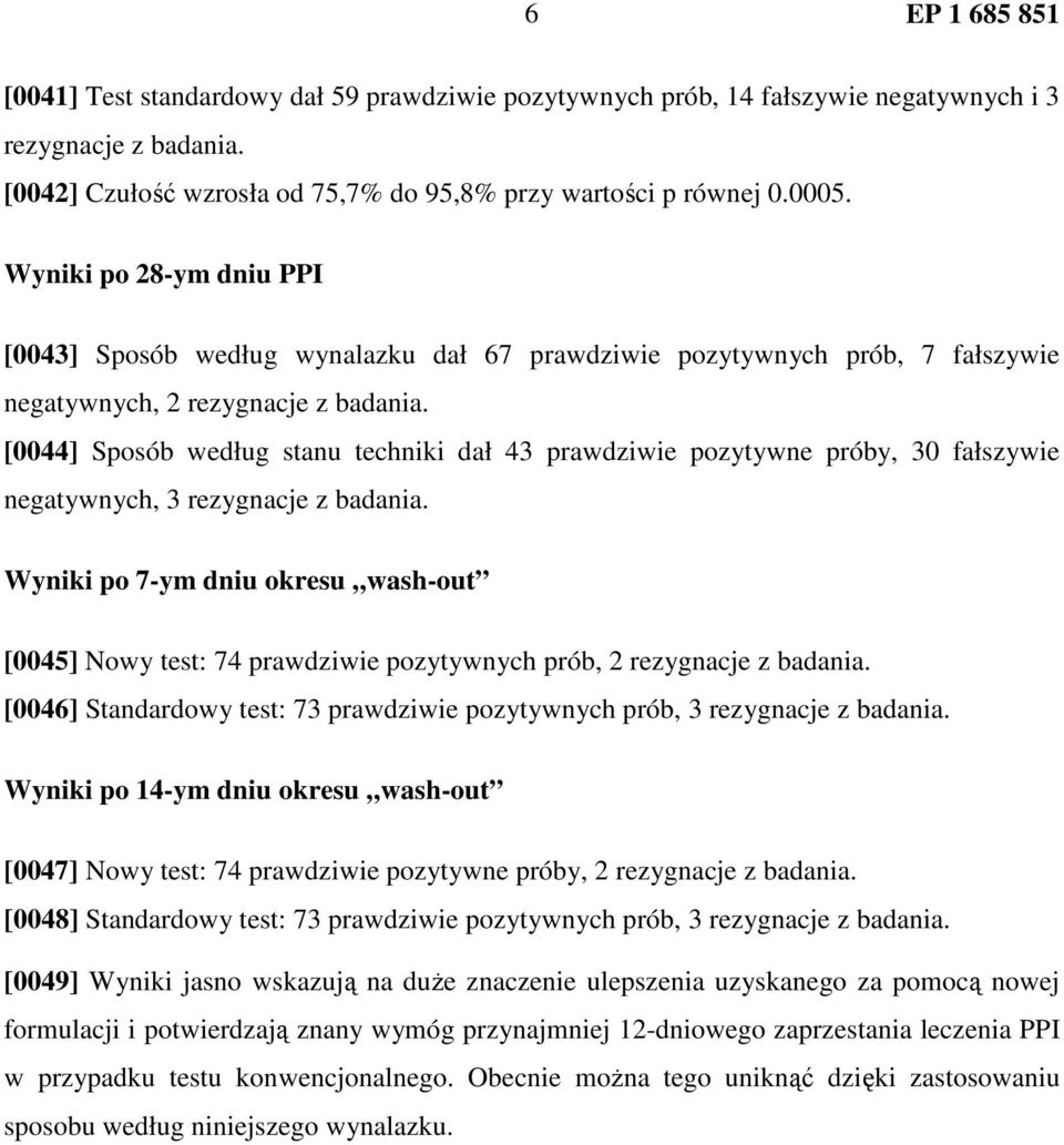 [0044] Sposób według stanu techniki dał 43 prawdziwie pozytywne próby, 30 fałszywie negatywnych, 3 rezygnacje z badania.