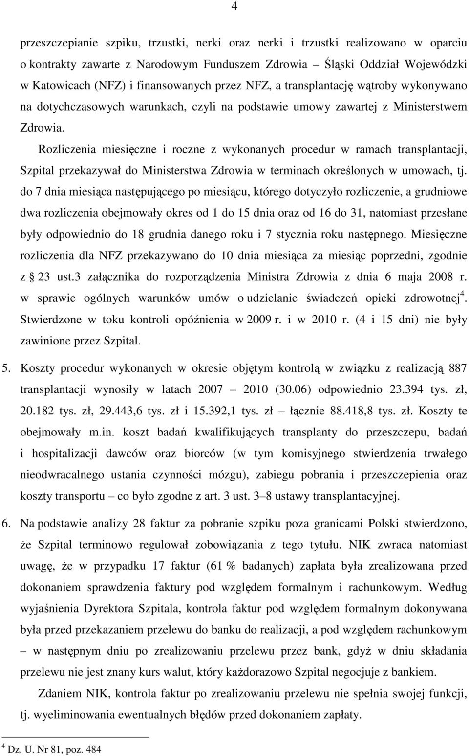 Rozliczenia miesięczne i roczne z wykonanych procedur w ramach transplantacji, Szpital przekazywał do Ministerstwa Zdrowia w terminach określonych w umowach, tj.