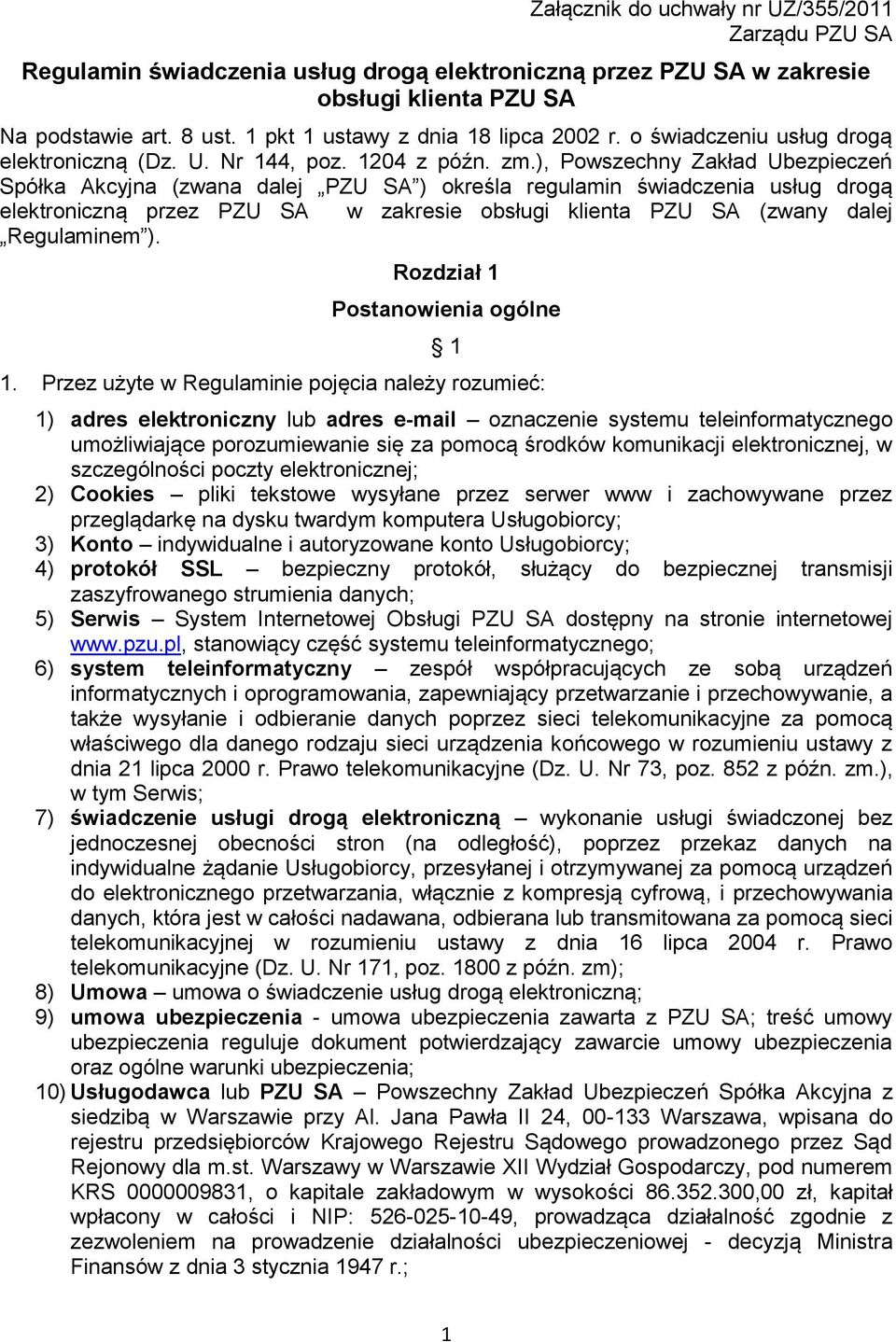 ), Powszechny Zakład Ubezpieczeń Spółka Akcyjna (zwana dalej PZU SA ) określa regulamin świadczenia usług drogą elektroniczną przez PZU SA w zakresie obsługi klienta PZU SA (zwany dalej Regulaminem ).