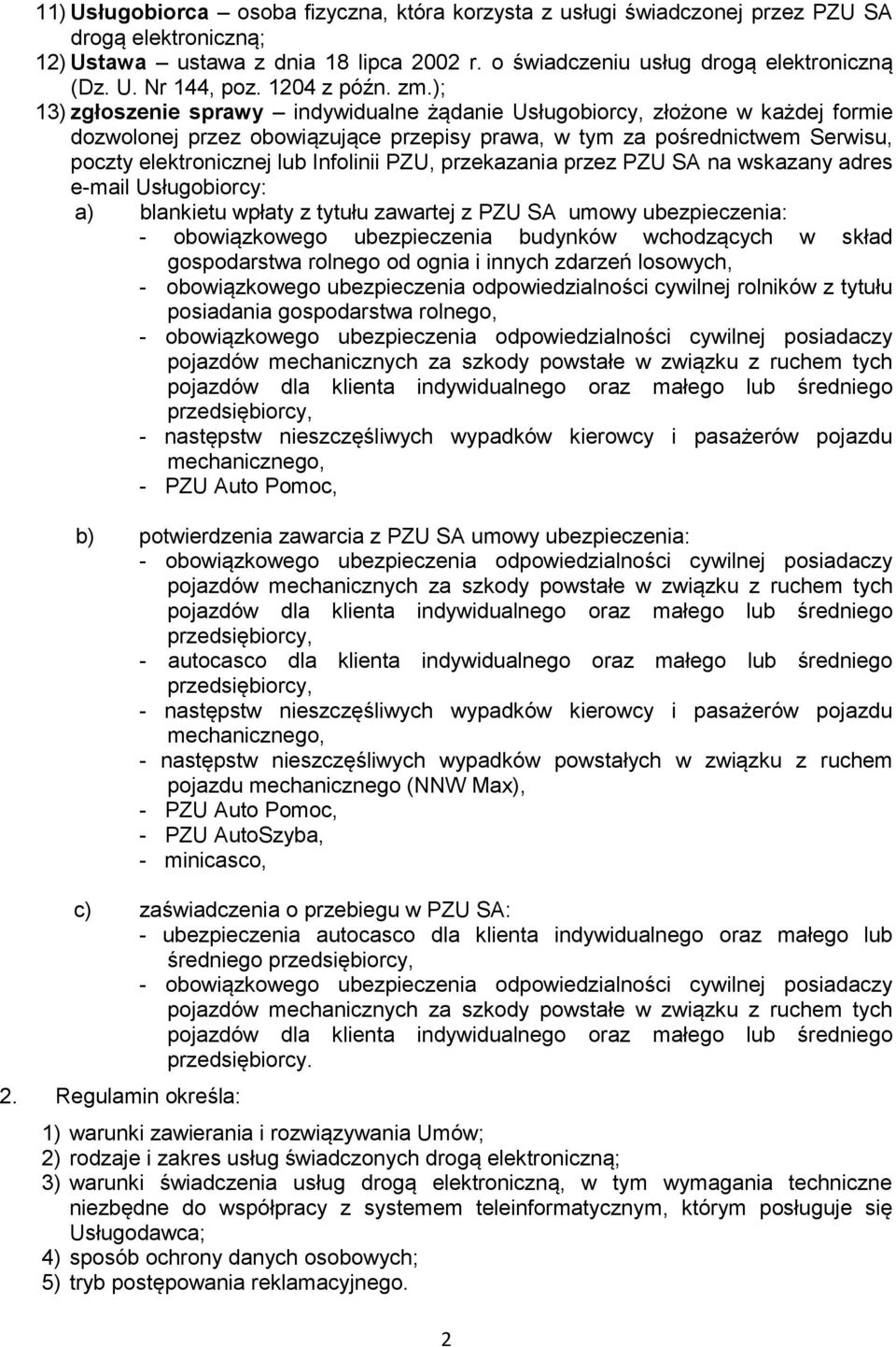 ); 13) zgłoszenie sprawy indywidualne żądanie Usługobiorcy, złożone w każdej formie dozwolonej przez obowiązujące przepisy prawa, w tym za pośrednictwem Serwisu, poczty elektronicznej lub Infolinii