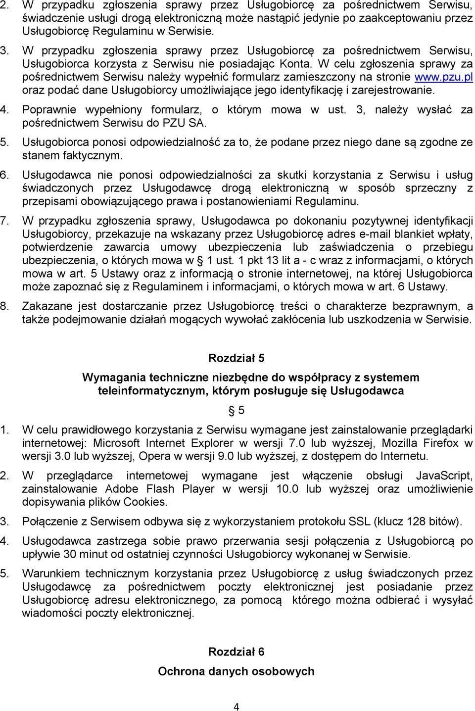 W celu zgłoszenia sprawy za pośrednictwem Serwisu należy wypełnić formularz zamieszczony na stronie www.pzu.pl oraz podać dane Usługobiorcy umożliwiające jego identyfikację i zarejestrowanie. 4.