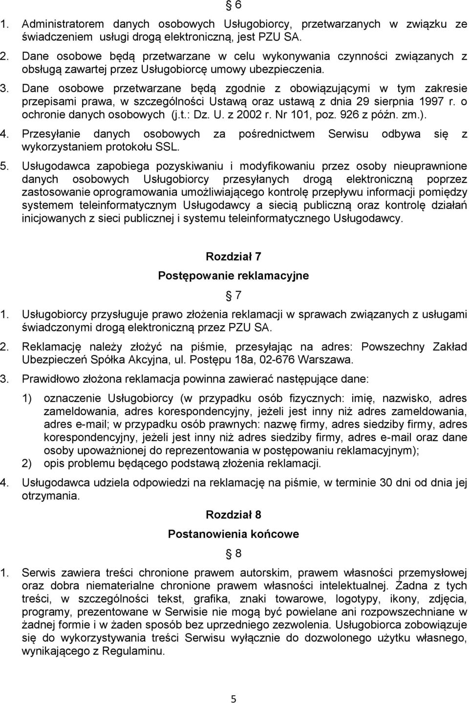 Dane osobowe przetwarzane będą zgodnie z obowiązującymi w tym zakresie przepisami prawa, w szczególności Ustawą oraz ustawą z dnia 29 sierpnia 1997 r. o ochronie danych osobowych (j.t.: Dz. U. z 2002 r.