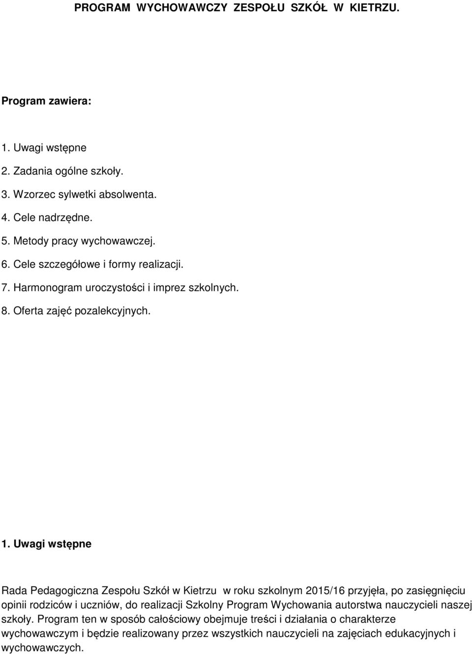 Uwagi wstępne Rada Pedagogiczna Zespołu Szkół w Kietrzu w roku szkolnym 2015/16 przyjęła, po zasięgnięciu opinii rodziców i uczniów, do realizacji Szkolny Program Wychowania