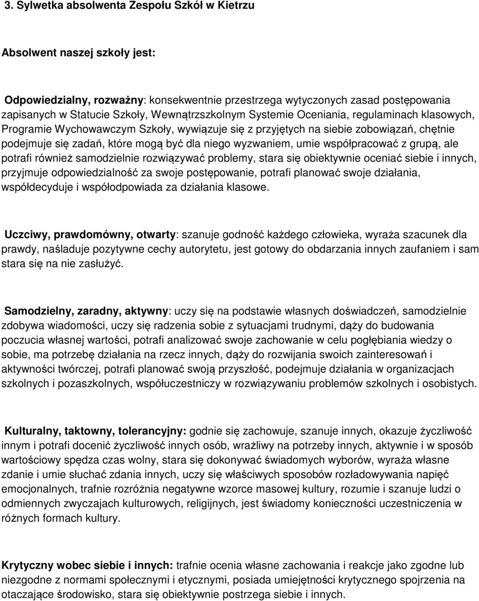 wyzwaniem, umie współpracować z grupą, ale potrafi również samodzielnie rozwiązywać problemy, stara się obiektywnie oceniać siebie i innych, przyjmuje odpowiedzialność za swoje postępowanie, potrafi