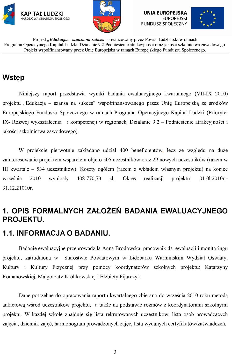 W projekcie pierwotnie zakładano udział 400 beneficjentów, lecz ze względu na duże zainteresowanie projektem wsparciem objęto 505 uczestników oraz 29 nowych uczestników (razem w III kwartale 534