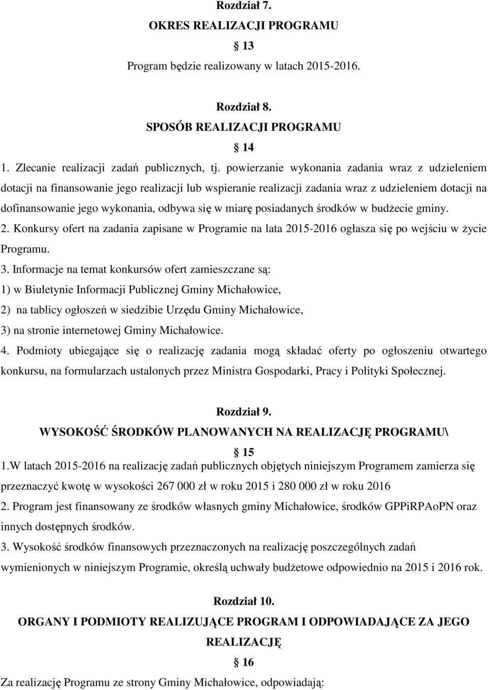 miarę posiadanych środków w budżecie gminy. 2. Konkursy ofert na zadania zapisane w Programie na lata 2015-2016 ogłasza się po wejściu w życie Programu. 3.