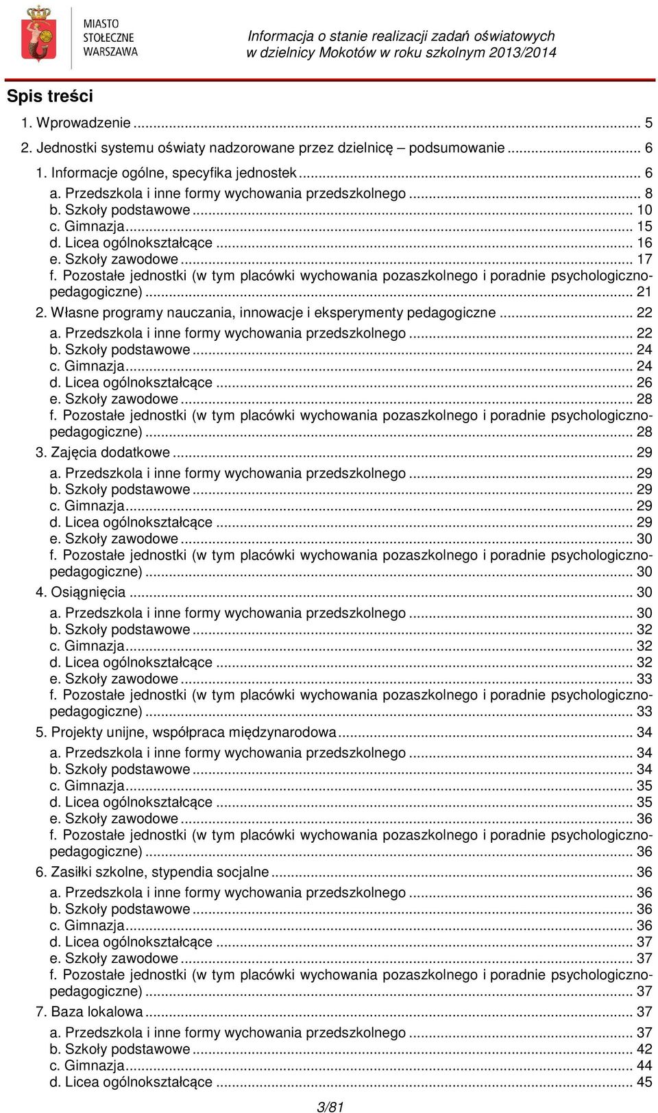 Pozostałe jednostki (w tym placówki wychowania pozaszkolnego i poradnie psychologicznopedagogiczne)... 21 2. Własne programy nauczania, innowacje i eksperymenty pedagogiczne... 22 a.