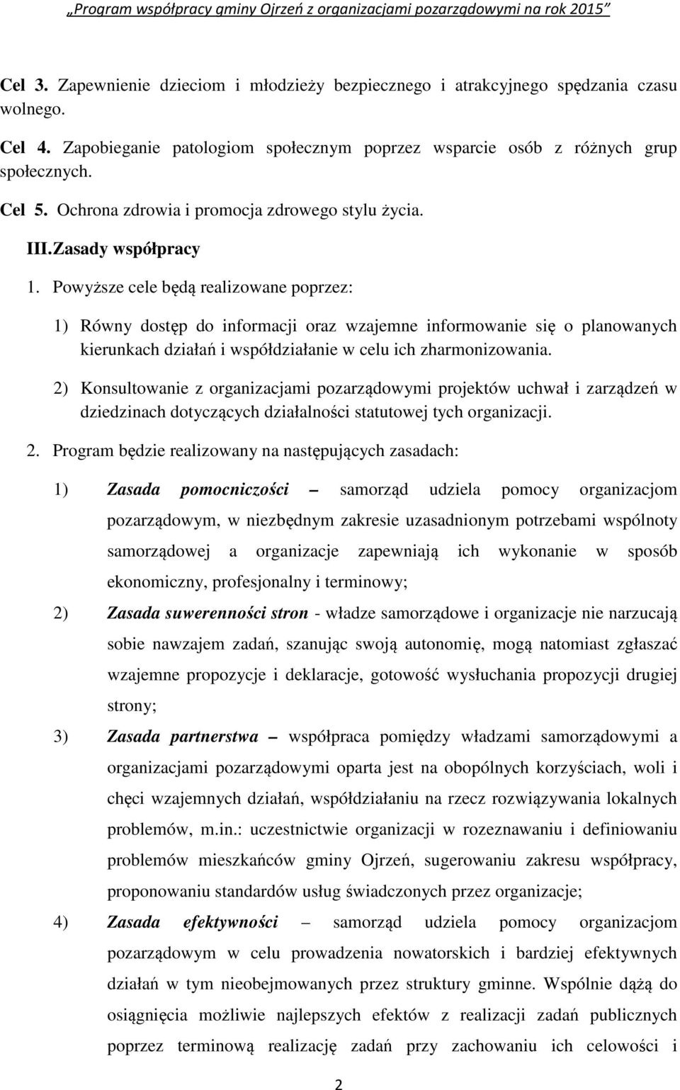 Powyższe cele będą realizowane poprzez: 1) Równy dostęp do informacji oraz wzajemne informowanie się o planowanych kierunkach działań i współdziałanie w celu ich zharmonizowania.