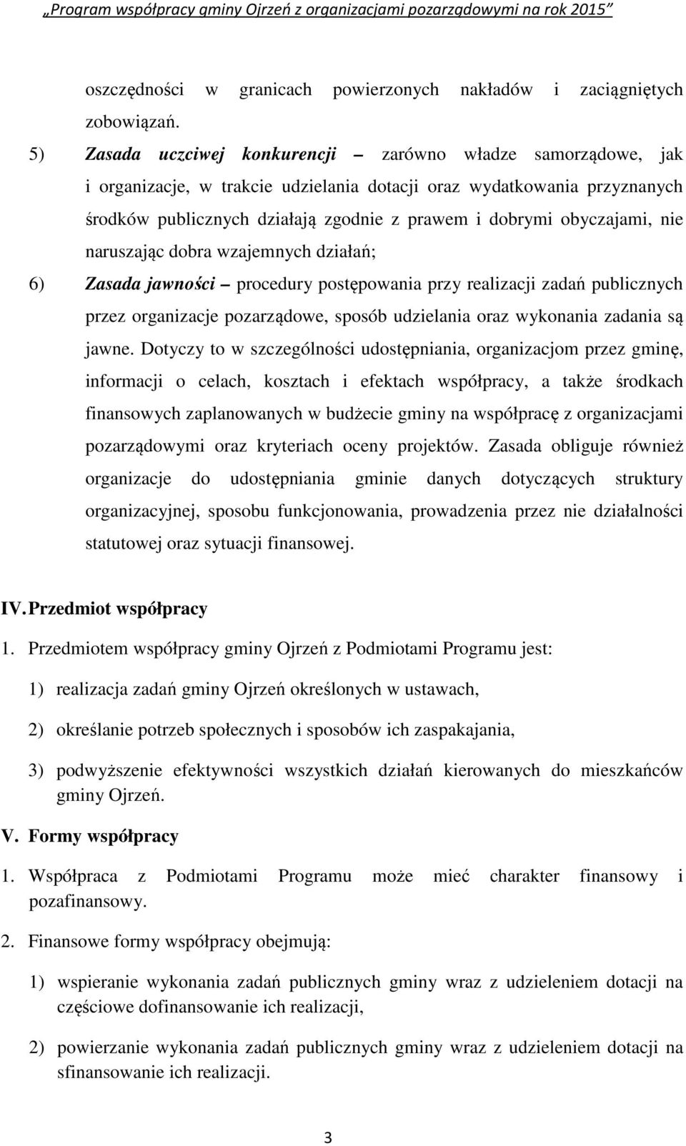 obyczajami, nie naruszając dobra wzajemnych działań; 6) Zasada jawności procedury postępowania przy realizacji zadań publicznych przez organizacje pozarządowe, sposób udzielania oraz wykonania