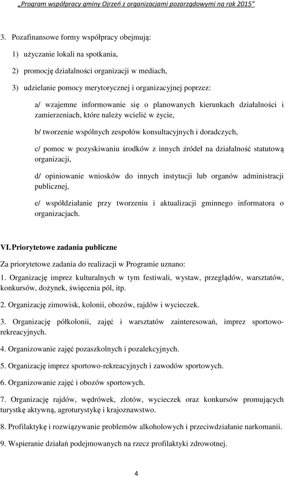 innych źródeł na działalność statutową organizacji, d/ opiniowanie wniosków do innych instytucji lub organów administracji publicznej, e/ współdziałanie przy tworzeniu i aktualizacji gminnego