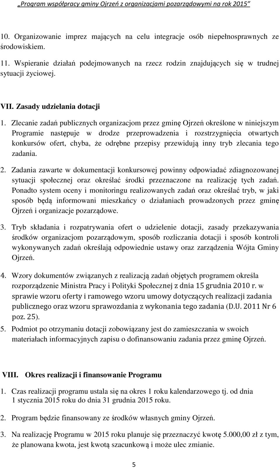 Zlecanie zadań publicznych organizacjom przez gminę Ojrzeń określone w niniejszym Programie następuje w drodze przeprowadzenia i rozstrzygnięcia otwartych konkursów ofert, chyba, że odrębne przepisy