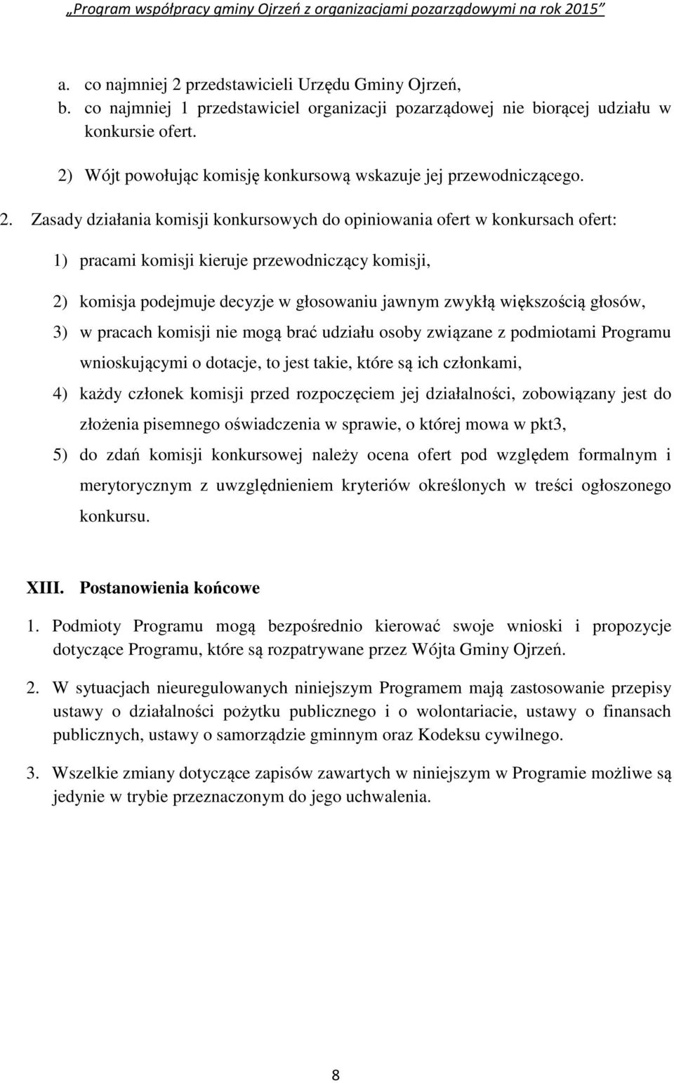 Zasady działania komisji konkursowych do opiniowania ofert w konkursach ofert: 1) pracami komisji kieruje przewodniczący komisji, 2) komisja podejmuje decyzje w głosowaniu jawnym zwykłą większością