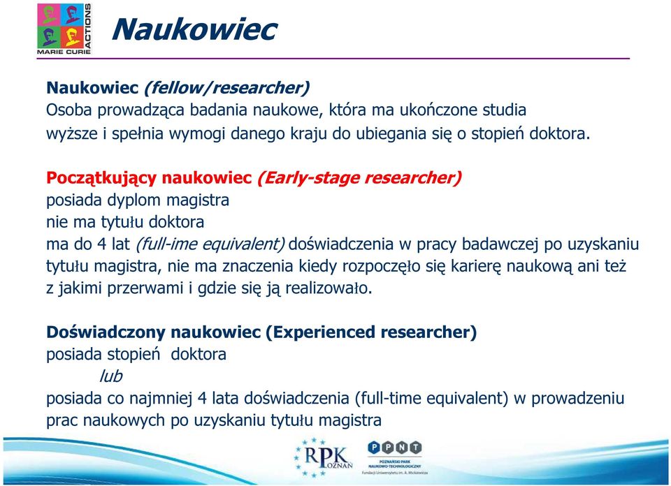 Początkujący naukowiec (Early-stage researcher) posiada dyplom magistra nie ma tytułu doktora ma do 4 lat (full-ime equivalent) doświadczenia w pracy badawczej po