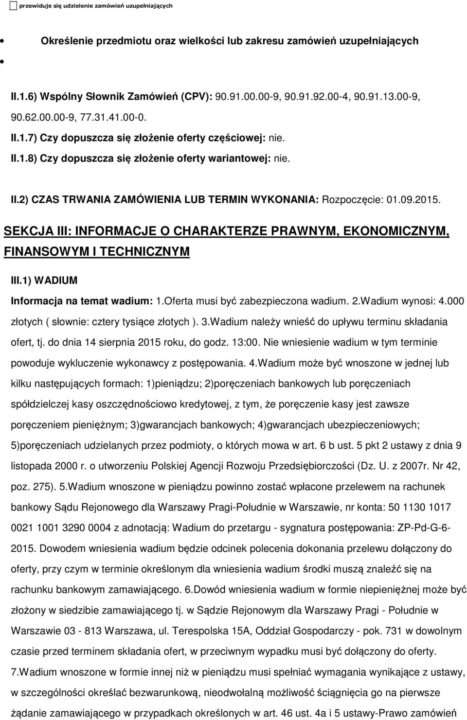 09.2015. SEKCJA III: INFORMACJE O CHARAKTERZE PRAWNYM, EKONOMICZNYM, FINANSOWYM I TECHNICZNYM III.1) WADIUM Informacja na temat wadium: 1.Oferta musi być zabezpieczona wadium. 2.Wadium wynosi: 4.