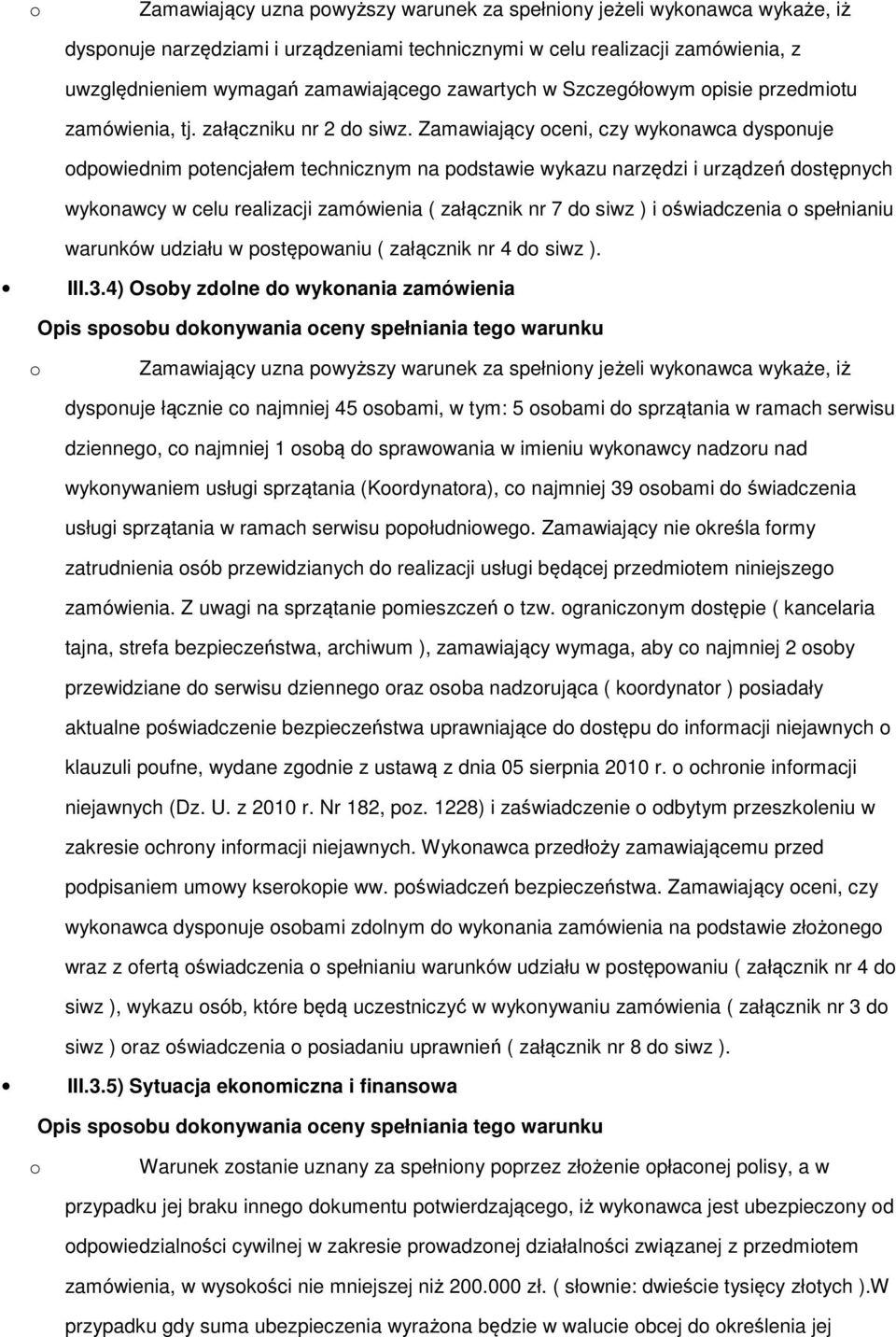 Zamawiający oceni, czy wykonawca dysponuje odpowiednim potencjałem technicznym na podstawie wykazu narzędzi i urządzeń dostępnych wykonawcy w celu realizacji zamówienia ( załącznik nr 7 do siwz ) i