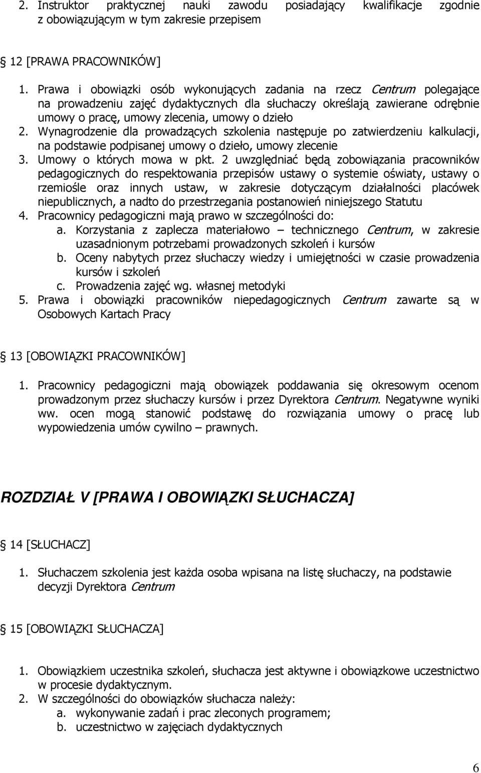 Wynagrodzenie dla prowadzących szkolenia następuje po zatwierdzeniu kalkulacji, na podstawie podpisanej umowy o dzieło, umowy zlecenie 3. Umowy o których mowa w pkt.