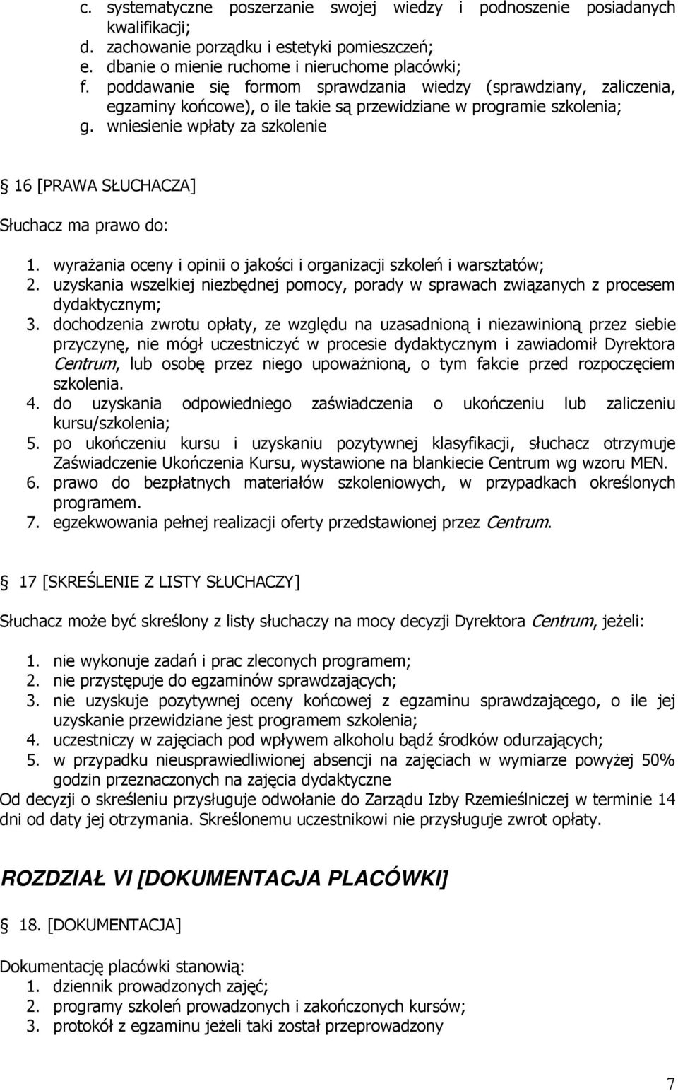 wniesienie wpłaty za szkolenie 16 [PRAWA SŁUCHACZA] Słuchacz ma prawo do: 1. wyraŝania oceny i opinii o jakości i organizacji szkoleń i warsztatów; 2.