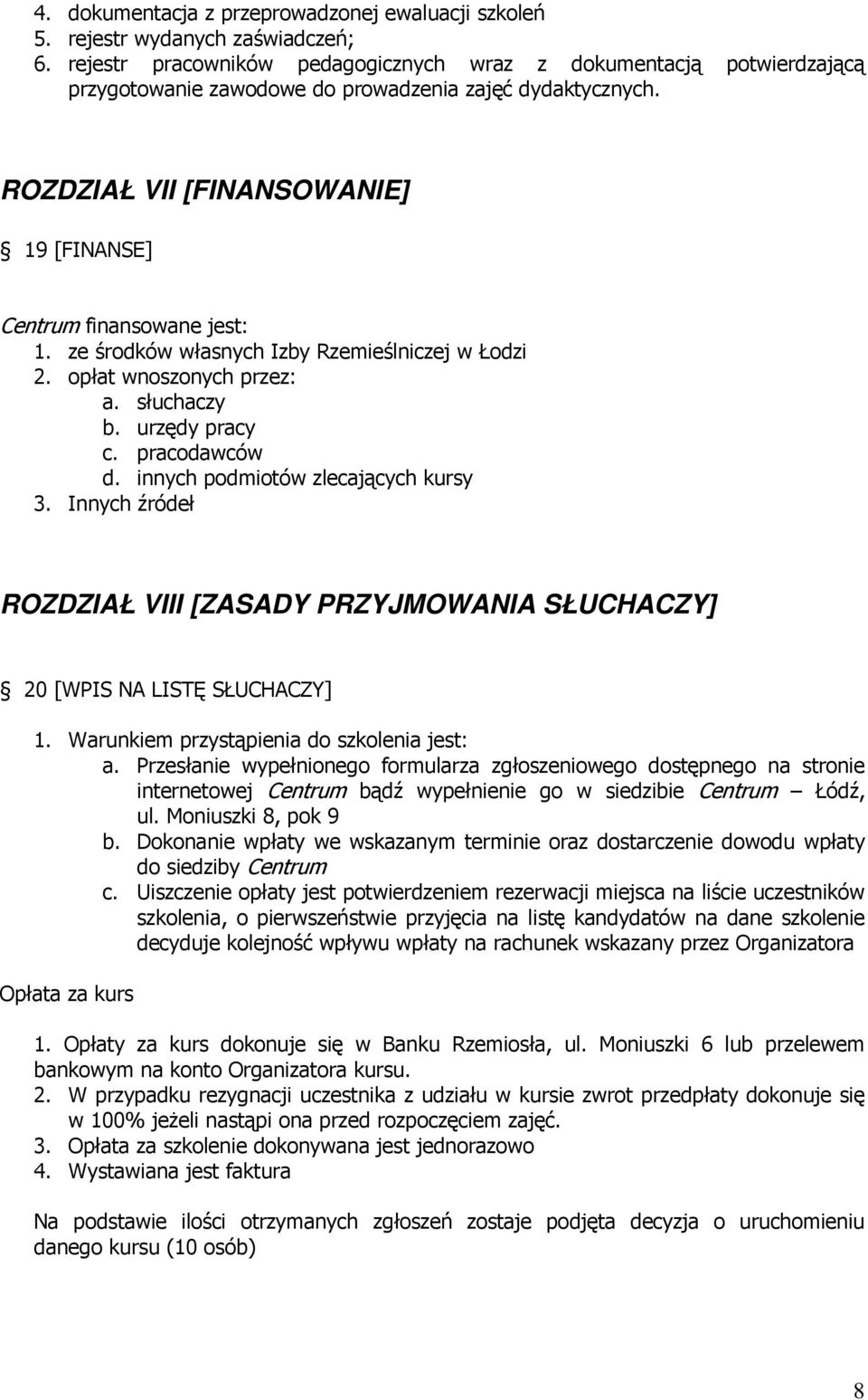 ze środków własnych Izby Rzemieślniczej w Łodzi 2. opłat wnoszonych przez: a. słuchaczy b. urzędy pracy c. pracodawców d. innych podmiotów zlecających kursy 3.