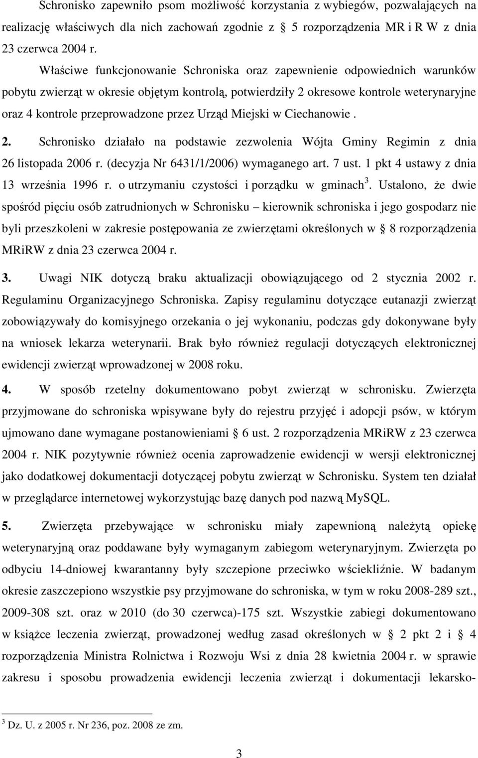 przez Urząd Miejski w Ciechanowie. 2. Schronisko działało na podstawie zezwolenia Wójta Gminy Regimin z dnia 26 listopada 2006 r. (decyzja Nr 6431/1/2006) wymaganego art. 7 ust.