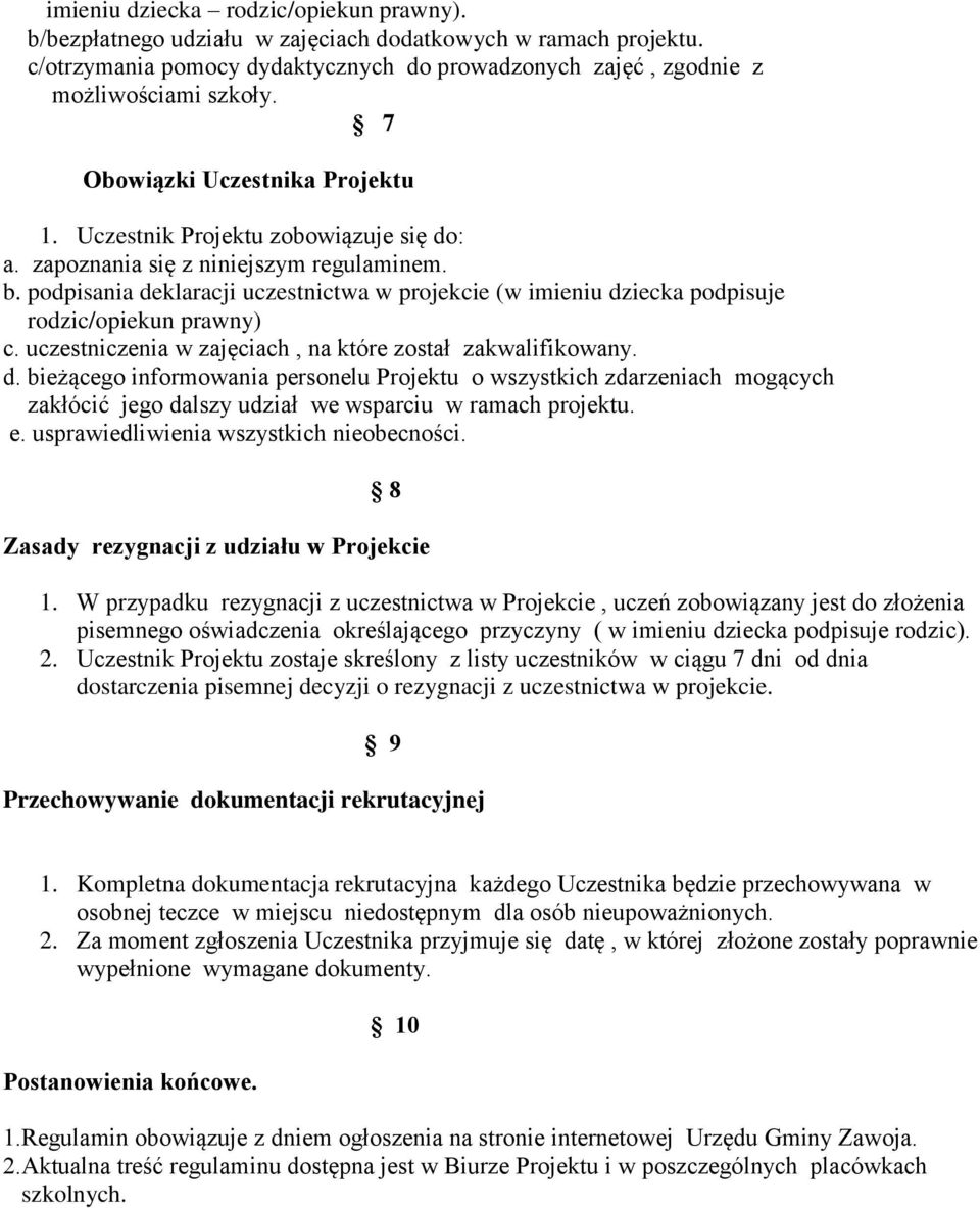 podpisania deklaracji uczestnictwa w projekcie (w imieniu dziecka podpisuje rodzic/opiekun prawny) c. uczestniczenia w zajęciach, na które został zakwalifikowany. d. bieżącego informowania personelu Projektu o wszystkich zdarzeniach mogących zakłócić jego dalszy udział we wsparciu w ramach projektu.