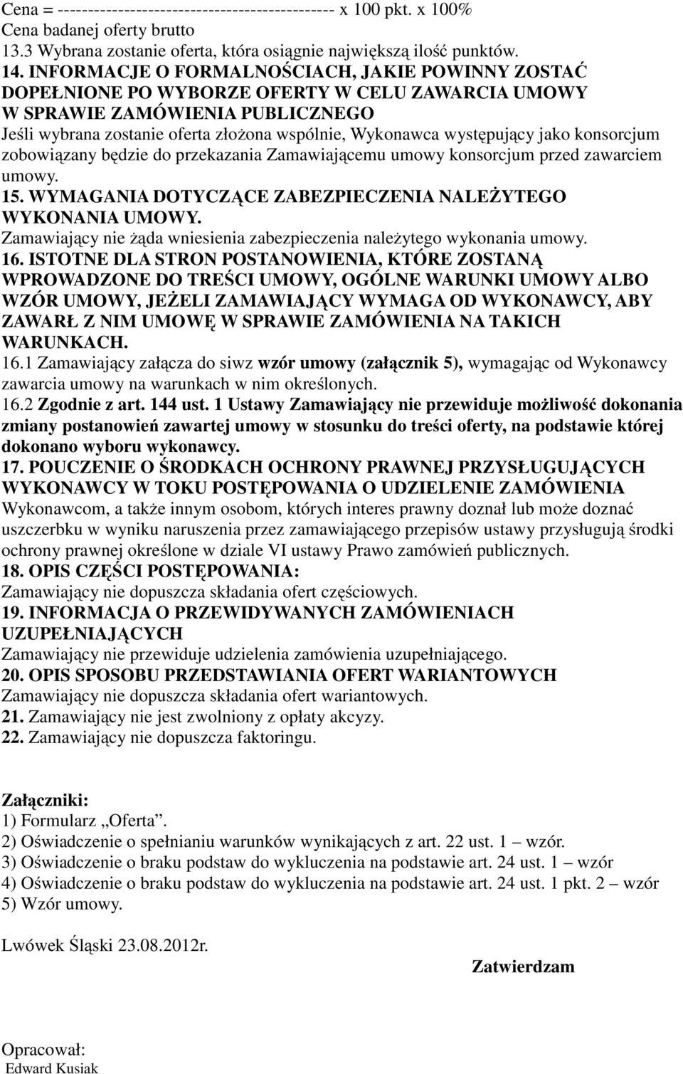 występujący jako konsorcjum zobowiązany będzie do przekazania Zamawiającemu umowy konsorcjum przed zawarciem umowy. 15. WYMAGANIA DOTYCZĄCE ZABEZPIECZENIA NALEŻYTEGO WYKONANIA UMOWY.