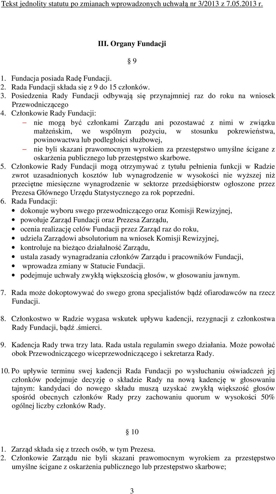 Członkowie Rady Fundacji: nie mogą być członkami Zarządu ani pozostawać z nimi w związku małżeńskim, we wspólnym pożyciu, w stosunku pokrewieństwa, powinowactwa lub podległości służbowej, nie byli