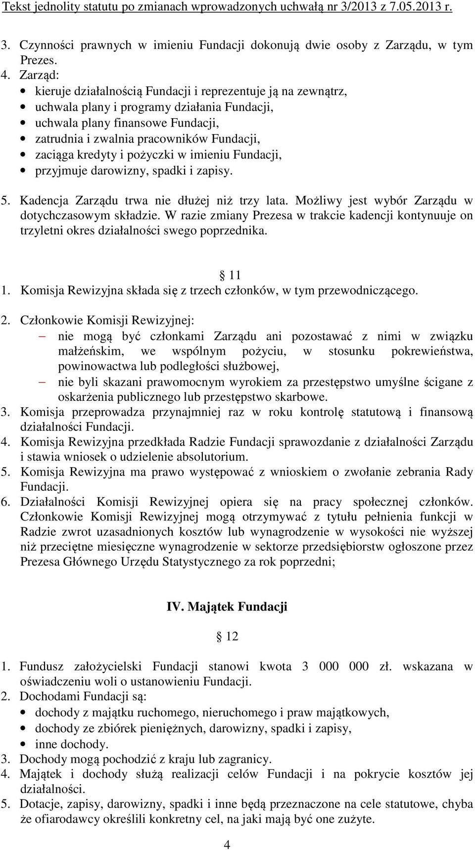 kredyty i pożyczki w imieniu Fundacji, przyjmuje darowizny, spadki i zapisy. 5. Kadencja Zarządu trwa nie dłużej niż trzy lata. Możliwy jest wybór Zarządu w dotychczasowym składzie.