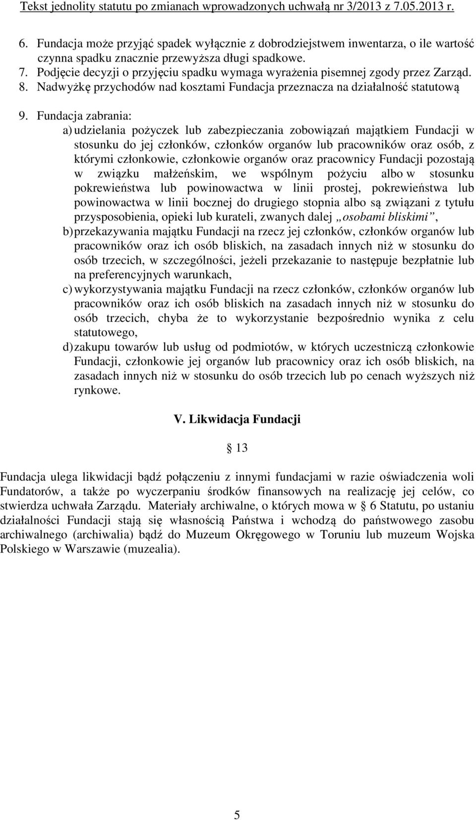 Fundacja zabrania: a) udzielania pożyczek lub zabezpieczania zobowiązań majątkiem Fundacji w stosunku do jej członków, członków organów lub pracowników oraz osób, z którymi członkowie, członkowie