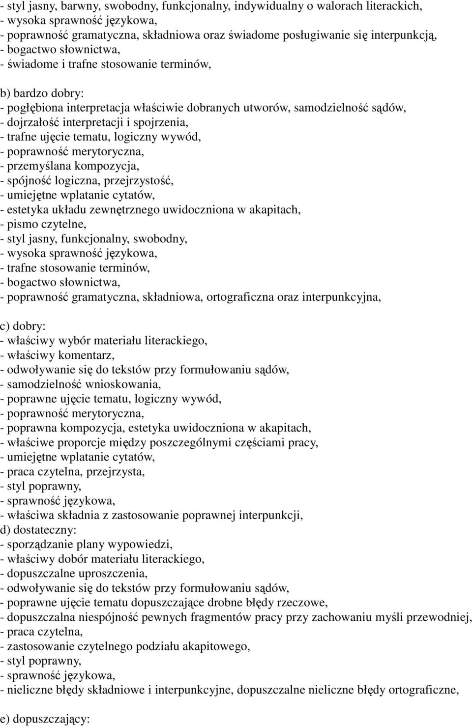 trafne ujęcie tematu, logiczny wywód, - poprawność merytoryczna, - przemyślana kompozycja, - spójność logiczna, przejrzystość, - umiejętne wplatanie cytatów, - estetyka układu zewnętrznego