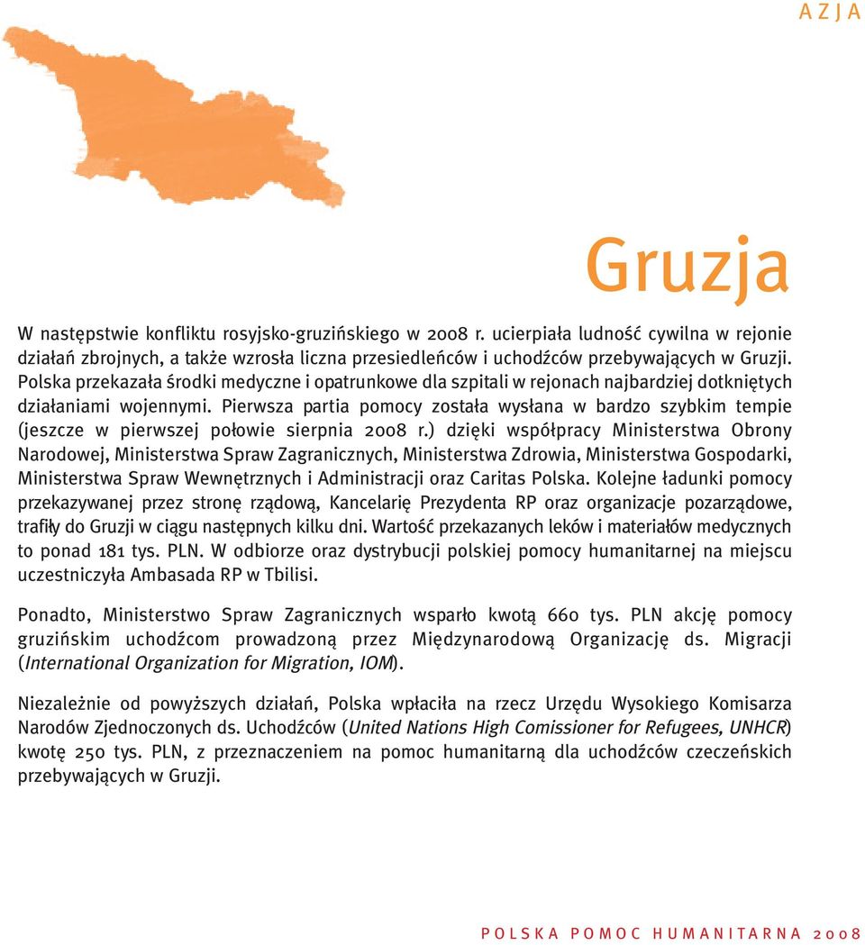 Pierwsza partia pomocy zosta a wys ana w bardzo szybkim tempie (jeszcze w pierwszej po owie sierpnia 2008 r.