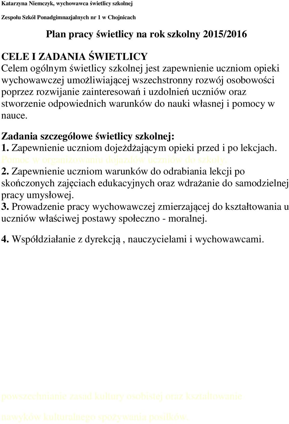 pomocy w nauce. Zadania szczegó owe wietlicy szkolnej: 1. Zapewnienie uczniom doje aj cym opieki przed i po lekcjach. Pomoc w organizowaniu dojazdów uczniów do szko y. 2.