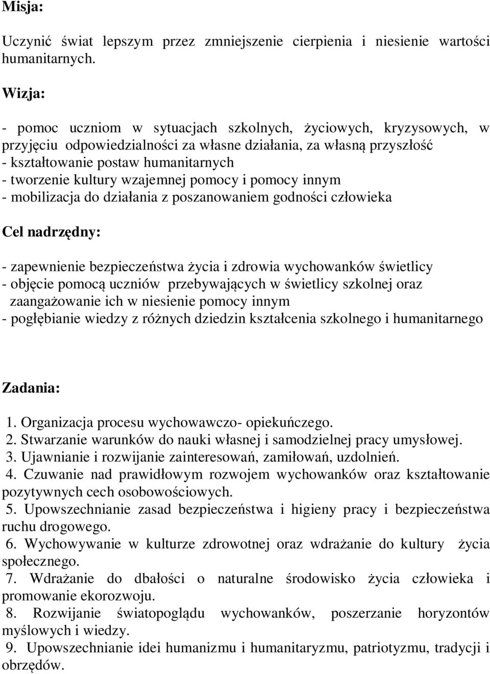wzajemnej pomocy i pomocy innym - mobilizacja do dzia ania z poszanowaniem godno ci cz owieka Cel nadrz dny: - zapewnienie bezpiecze stwa ycia i zdrowia wychowanków wietlicy - obj cie pomoc uczniów