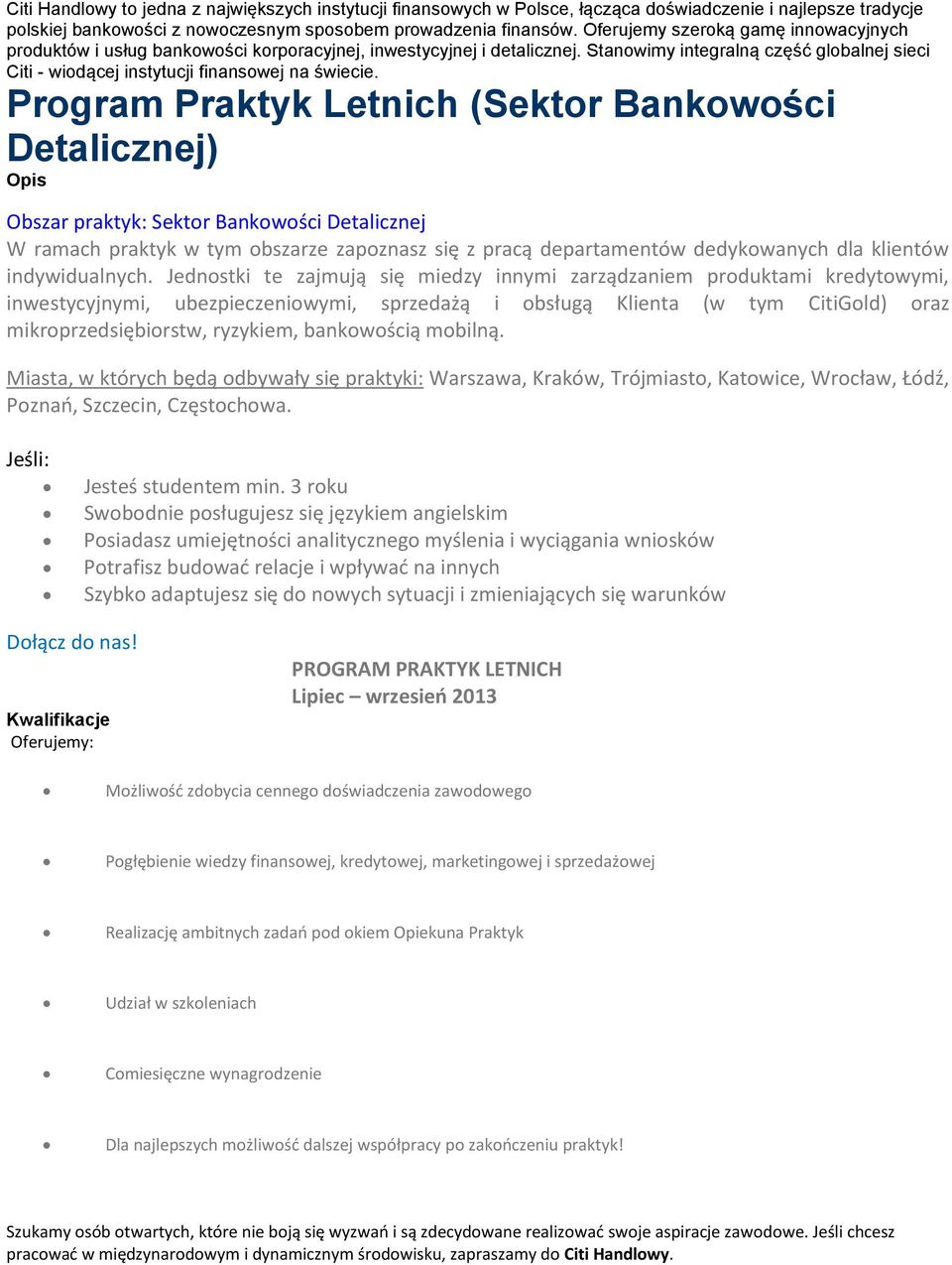 Jednostki te zajmują się miedzy innymi zarządzaniem produktami kredytowymi, inwestycyjnymi, ubezpieczeniowymi, sprzedażą i obsługą Klienta (w tym CitiGold) oraz mikroprzedsiębiorstw, ryzykiem,