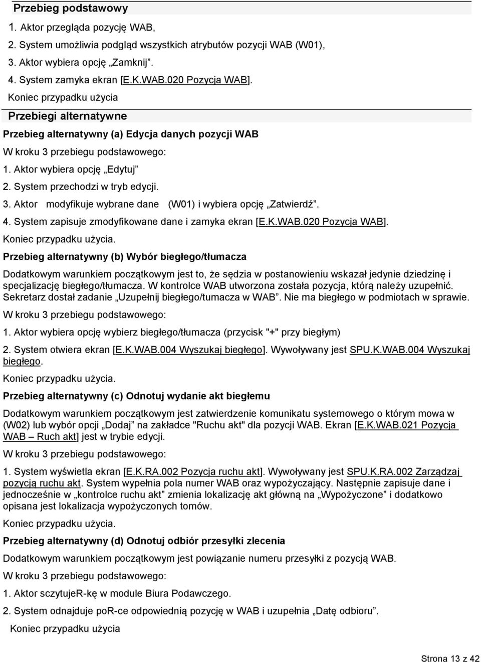 3. Aktor modyfikuje wybrane dane (W01) i wybiera opcję Zatwierdź. 4. System zapisuje zmodyfikowane dane i zamyka ekran [E.K.WAB.020 Pozycja WAB].