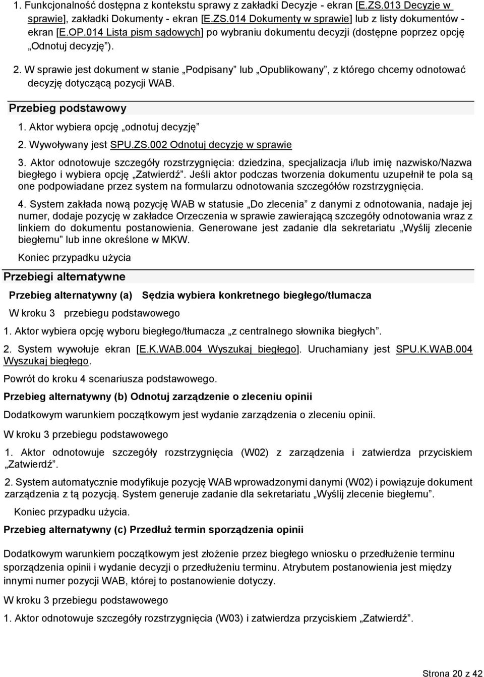 W sprawie jest dokument w stanie Podpisany lub Opublikowany, z którego chcemy odnotować decyzję dotyczącą pozycji WAB. Przebieg podstawowy 1. Aktor wybiera opcję odnotuj decyzję 2.