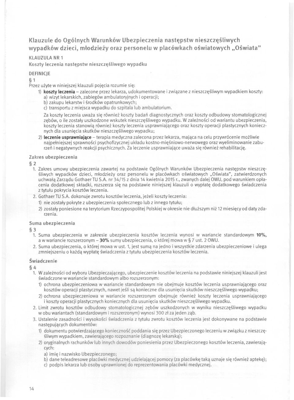 wizyt lekarskich, zabiegów ambulatoryjnych i operacji; b) zakupu lekarstw i środków opatrunkowych; c) transportu z miejsca wypadku do szpitala lub ambulatorium.