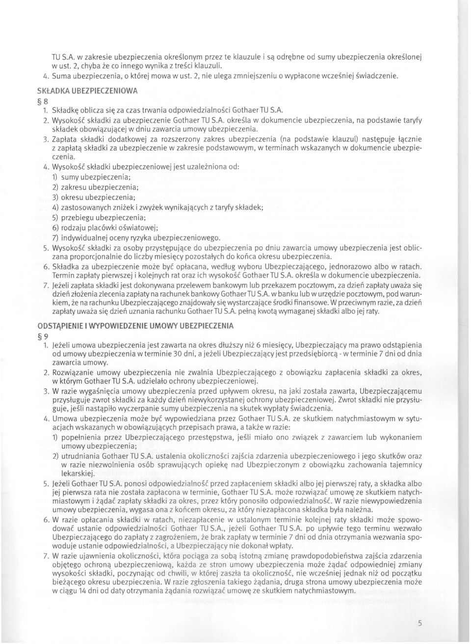 nie ulega zmniejszeniu o wypłacone wcześniej świadczenie. SKŁADKA UBEZPIECZENIOWA 8 1. Składkę oblicza się za czas trwania odpowiedzialności GothaerTU S.A. 2.