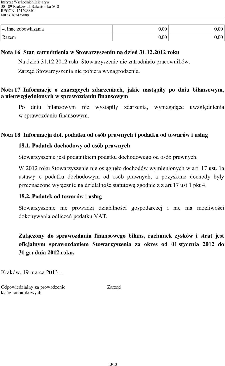 Nota 17 Informacje o znaczących zdarzeniach, jakie nastąpiły po dniu bilansowym, a nieuwzględnionych w sprawozdaniu finansowym Po dniu bilansowym nie wystąpiły zdarzenia, wymagające uwzględnienia w