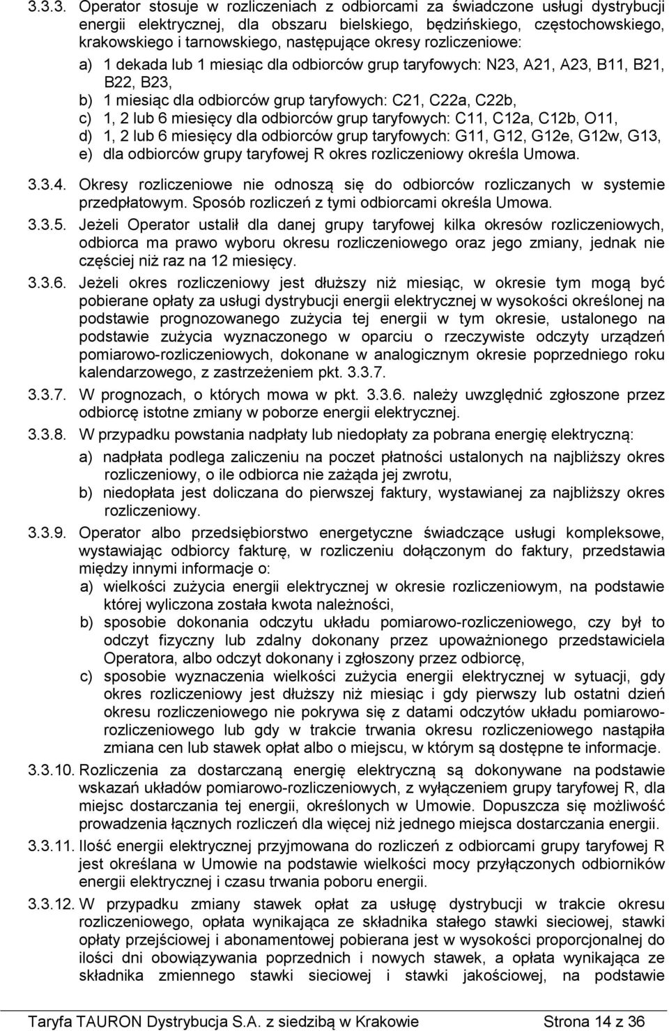 6 miesięcy dla odbiorców grup taryfowych: C11, C12a, C12b, O11, d) 1, 2 lub 6 miesięcy dla odbiorców grup taryfowych: G11, G12, G12e, G12w, G13, e) dla odbiorców grupy taryfowej R okres rozliczeniowy