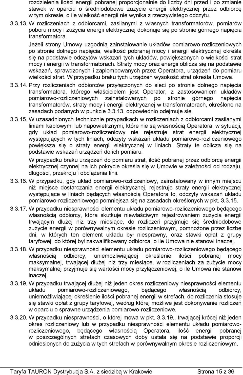 W rozliczeniach z odbiorcami, zasilanymi z własnych transformatorów, pomiarów poboru mocy i zużycia energii elektrycznej dokonuje się po stronie górnego napięcia transformatora.