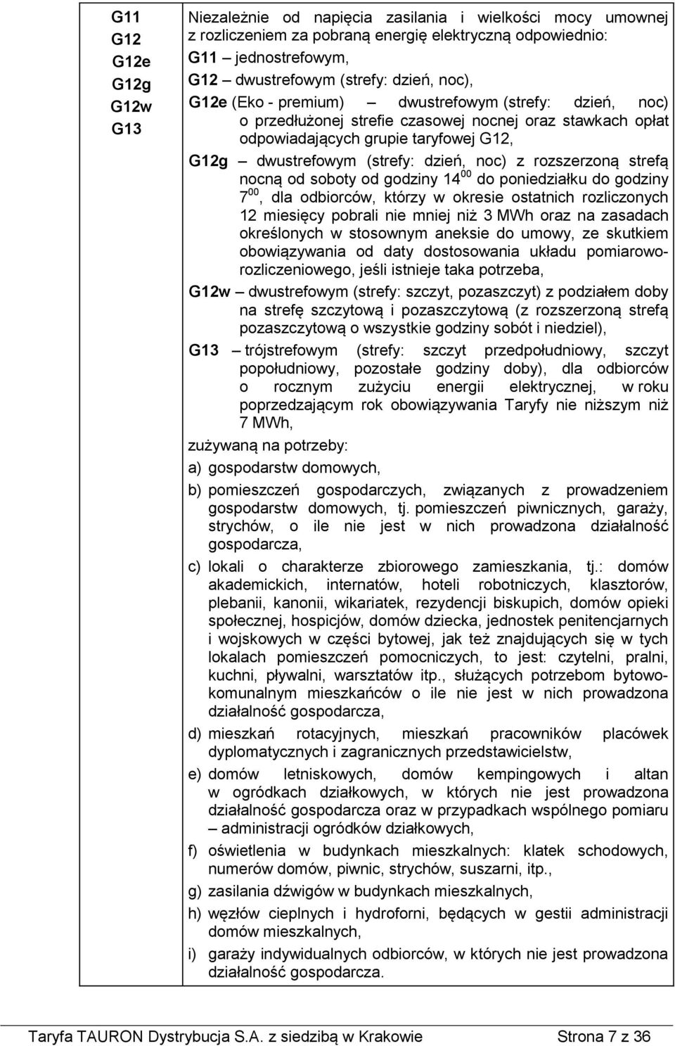 rozszerzoną strefą nocną od soboty od godziny 14 00 do poniedziałku do godziny 7 00, dla odbiorców, którzy w okresie ostatnich rozliczonych 12 miesięcy pobrali nie mniej niż 3 MWh oraz na zasadach