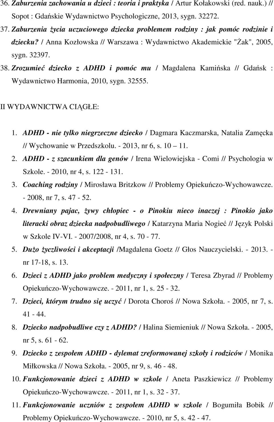 Zrozumieć dziecko z ADHD i pomóc mu / Magdalena Kamińska // Gdańsk : Wydawnictwo Harmonia, 2010, sygn. 32555. II WYDAWNICTWA CIĄGŁE: 1.