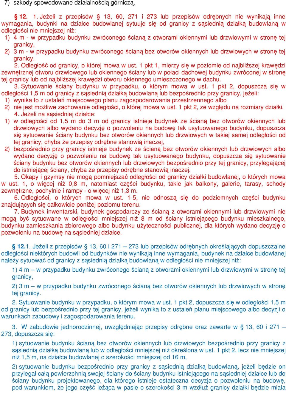 mniejszej niż: 1) 4 m - w przypadku budynku zwróconego ścianą z otworami okiennymi lub drzwiowymi w stronę tej granicy, 2) 3 m - w przypadku budynku zwróconego ścianą bez otworów okiennych lub