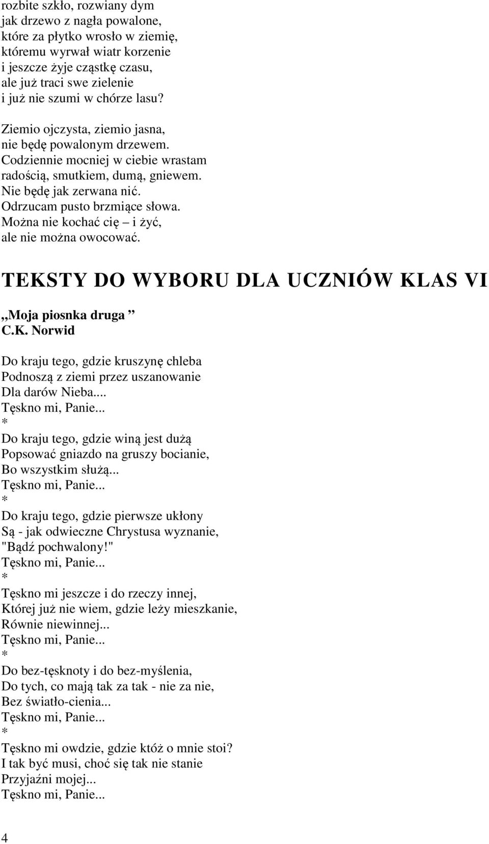 Można nie kochać cię i żyć, ale nie można owocować. TEKSTY DO WYBORU DLA UCZNIÓW KLAS VI Moja piosnka druga C.K. Norwid Do kraju tego, gdzie kruszynę chleba Podnoszą z ziemi przez uszanowanie Dla darów Nieba.