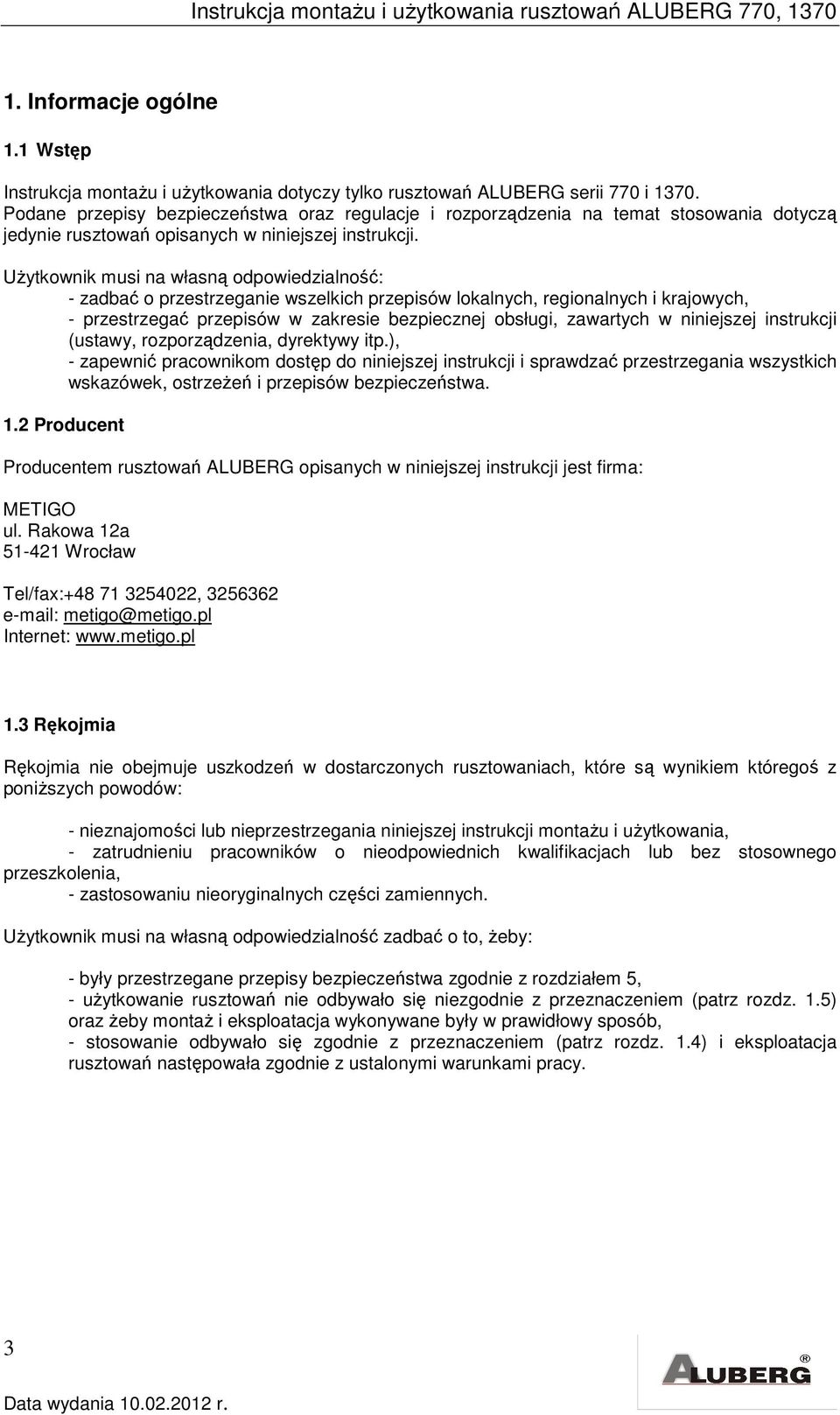 Użytkownik musi na własną odpowiedzialność: - zadbać o przestrzeganie wszelkich przepisów lokalnych, regionalnych i krajowych, - przestrzegać przepisów w zakresie bezpiecznej obsługi, zawartych w