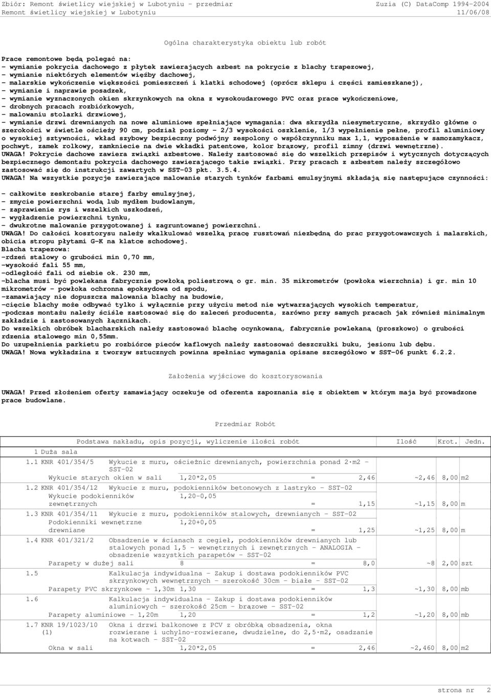 okna z wysokoudarowego PVC oraz prace wykończeniowe, - drobnych pracach rozbiórkowych, - malowaniu stolarki drzwiowej, - wymianie drzwi drewnianych na nowe aluminiowe spełniające wymagania: dwa