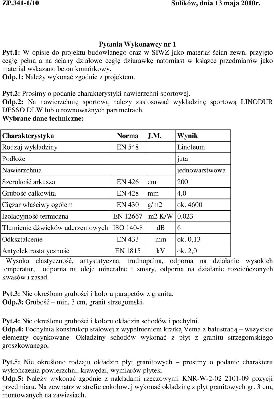 2: Prosimy o podanie charakterystyki nawierzchni sportowej. Odp.2: Na nawierzchnię sportową należy zastosować wykładzinę sportową LINODUR DESSO DLW lub o równoważnych parametrach.