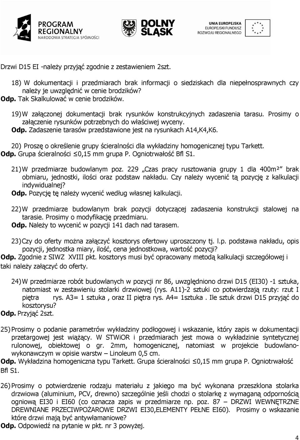 Zadaszenie tarasów przedstawione jest na rysunkach A14,K4,K6. 20) Proszę o określenie grupy ścieralności dla wykładziny homogenicznej typu Tarkett. Odp. Grupa ścieralności 0,15 mm grupa P.