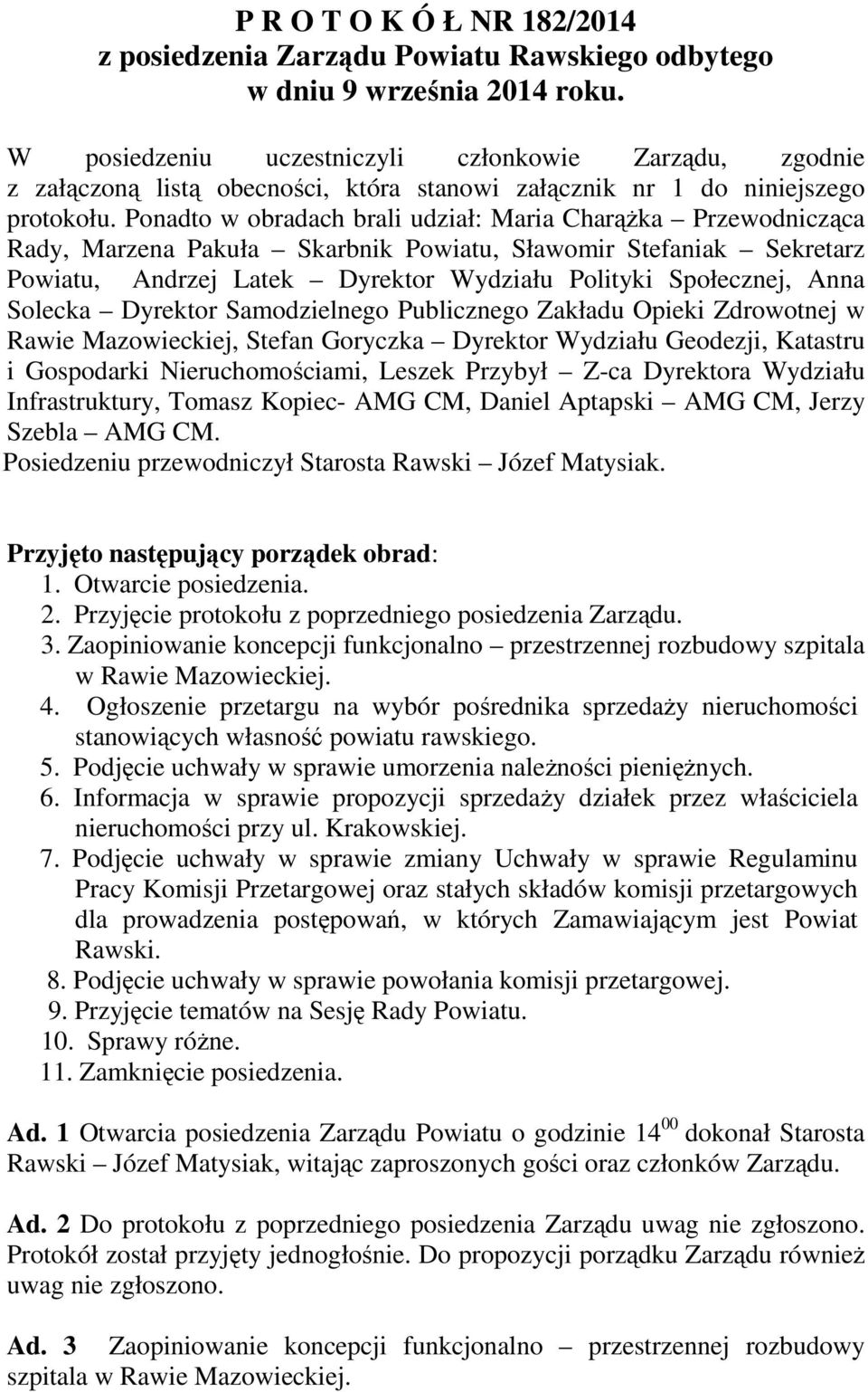 Ponadto w obradach brali udział: Maria Charążka Przewodnicząca Rady, Marzena Pakuła Skarbnik Powiatu, Sławomir Stefaniak Sekretarz Powiatu, Andrzej Latek Dyrektor Wydziału Polityki Społecznej, Anna